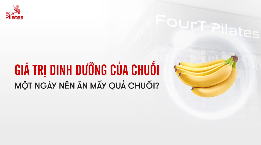 Giá trị dinh dưỡng của chuối? Một ngày nên ăn mấy quả chuối là hợp lý?