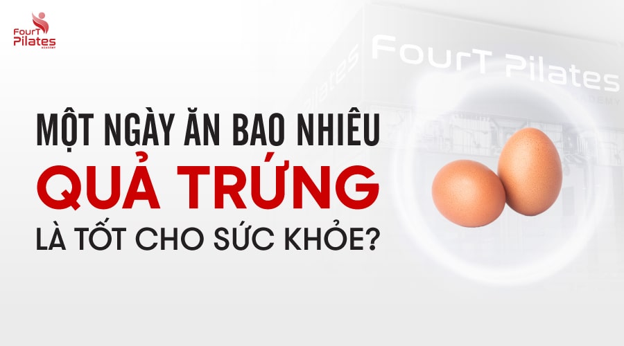 Một ngày ăn bao nhiêu quả trứng là tốt cho sức khỏe?