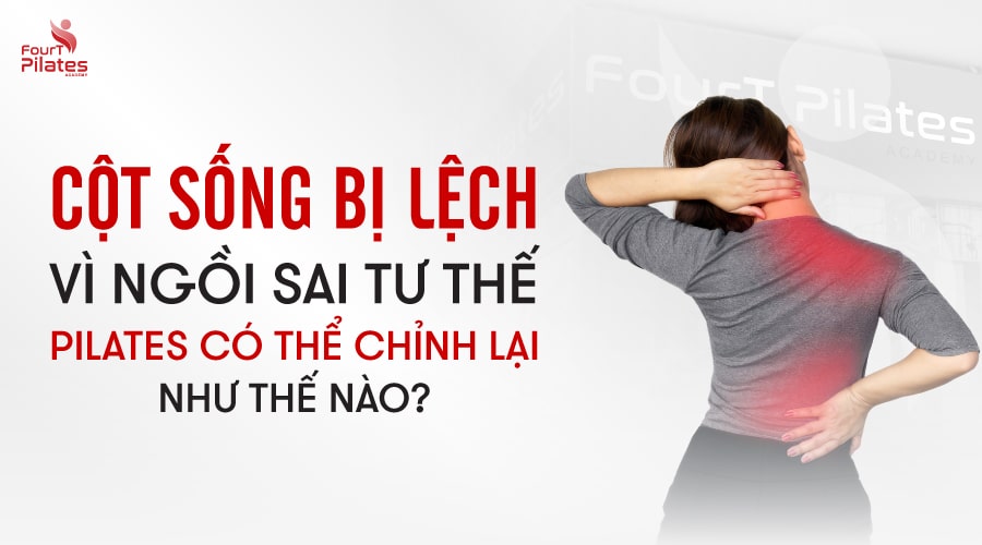 Cột sống bị lệch vì ngồi sai tư thế: Pilates có thể chỉnh lại như thế nào?