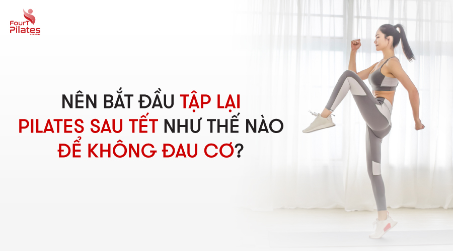 Nên bắt đầu lại Pilates sau Tết như thế nào để không đau cơ?