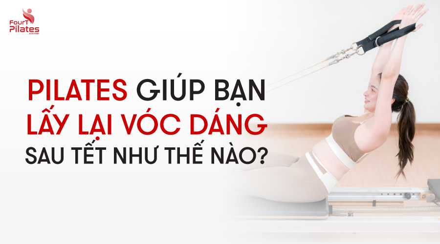 Pilates giúp bạn lấy lại vóc dáng sau Tết như thế nào?