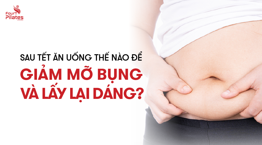 Sau Tết ăn uống thế nào để giảm mỡ bụng và lấy lại dáng?